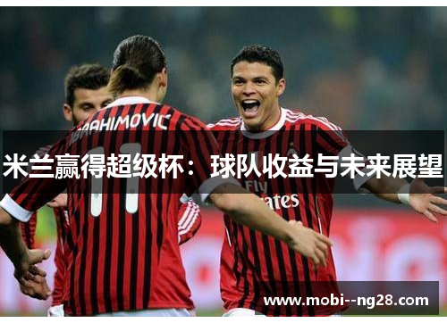 米兰赢得超级杯：球队收益与未来展望