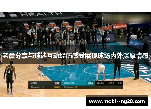 老詹分享与球迷互动经历感受展现球场内外深厚情感 老詹分享与球迷互动经历感受展现球场内外深厚情感