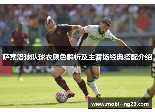 萨索洛球队球衣颜色解析及主客场经典搭配介绍 萨索洛球队球衣颜色解析及主客场经典搭配介绍