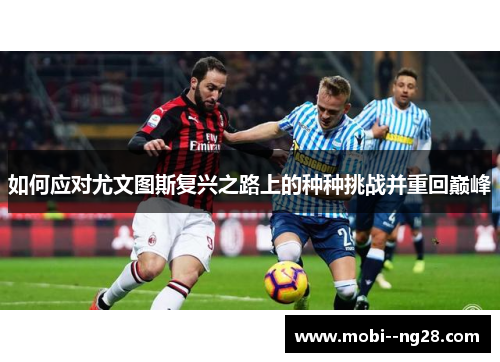 如何应对尤文图斯复兴之路上的种种挑战并重回巅峰