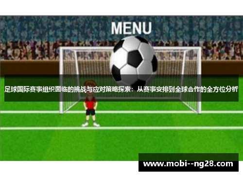 足球国际赛事组织面临的挑战与应对策略探索:从赛事安排到全球合作的全方位分析 足球国际赛事组织面临的挑战与应对策略探索:从赛事安排到全球合作的全方位分析