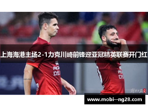 上海海港主场2-1力克川崎前锋迎亚冠精英联赛开门红 上海海港主场2-1力克川崎前锋迎亚冠精英联赛开门红