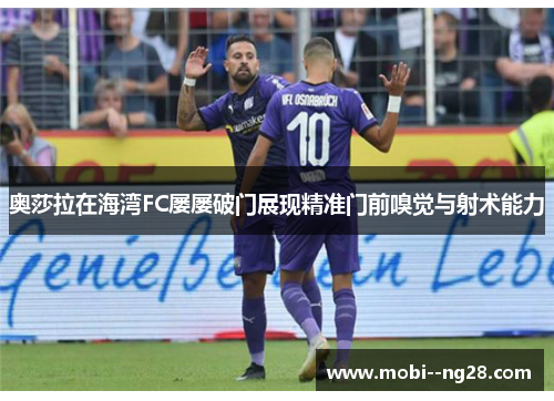 奥莎拉在海湾FC屡屡破门展现精准门前嗅觉与射术能力 奥莎拉在海湾FC屡屡破门展现精准门前嗅觉与射术能力