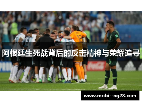 阿根廷生死战背后的反击精神与荣耀追寻