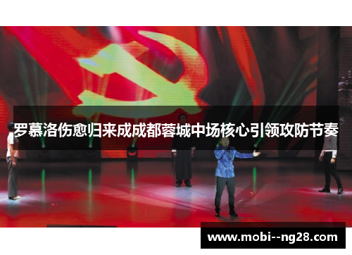 罗慕洛伤愈归来成成都蓉城中场核心引领攻防节奏